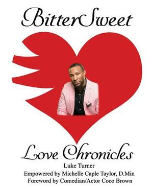 BitterSweet Love Chronicles: The Good, Bad, and Uhm...of Love by Luke Turner, Michelle Caple Taylor D. Min