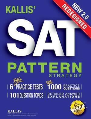 KALLIS' Redesigned SAT Pattern Strategy + 6 Full Length Practice Tests (College SAT Prep + Study Guide Book for the New SAT) - Second edition by Kallis