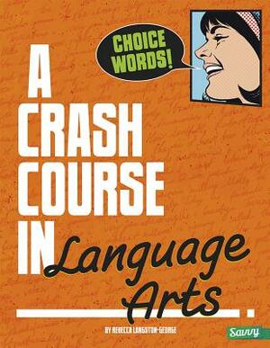 Choice Words!: A Crash Course in Language Arts by Rebecca Langston-George
