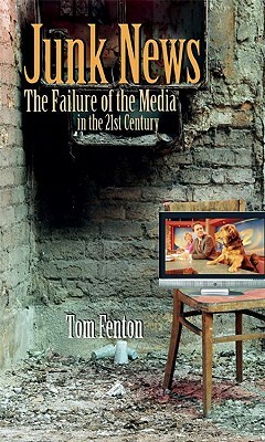 Junk News: The Failure of the Media in the 21st Century by Tom Fenton