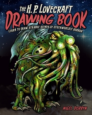 The H.P. Lovecraft Drawing Book: Learn to Draw Strange Scenes of Otherworldly Horror by Nigel Dobbyn