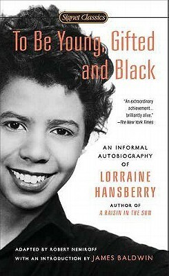 To Be Young, Gifted, and Black: An Informal Autobiography by James Baldwin, Lorraine Hansberry, Robert Nemiroff