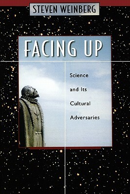 Facing Up: Science and Its Cultural Adversaries by Steven Weinberg