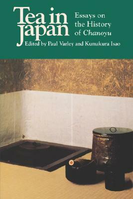 Tea in Japan: Essays on the History of Chanoyu by Kumakura Isao, H. Paul Varley