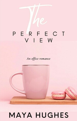 The Perfect View by Maya Hughes