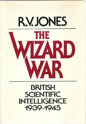 The Wizard War: British Scientific Intelligence, 1939-1945 by R.V. Jones