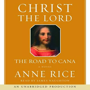 Christ the Lord: The Road to Cana by Anne Rice