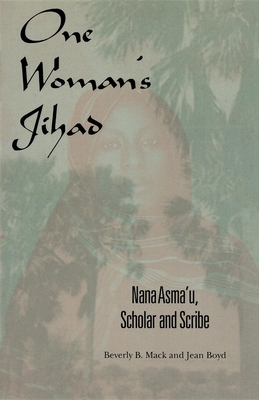One Woman's Jihad: Nana Asma'u, Scholar and Scribe by Jean Boyd, Beverly B. Mack