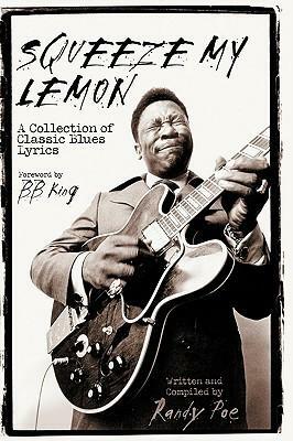 Squeeze My Lemon: A Collection of Classic Blues Lyrics by Randy Poe