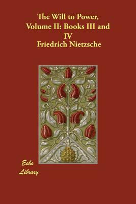 The Will to Power, Volume II: Books III and IV by Friedrich Nietzsche