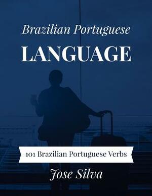 Brazilian Portuguese Language: 101 Brazilian Portuguese Verbs by Jose Silva