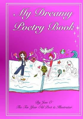 My Dreamy Poetry Book: Poetry by the ten year old poet and illustrator. by Jem O'