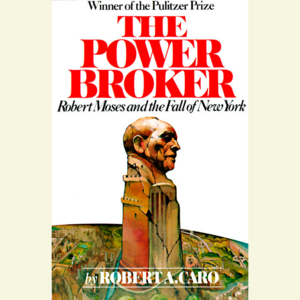 The Power Broker: Robert Moses and the Fall of New York, Volume 2 by Robert A. Caro