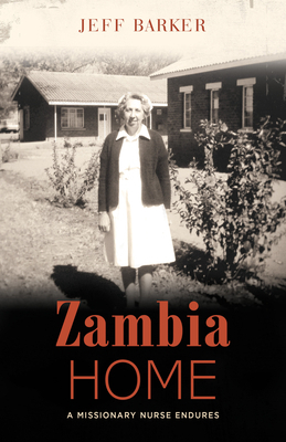 Zambia Home: A Missionary Nurse Endures by Jeff Barker