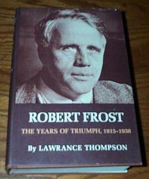 Robert Frost: The Years of Triumph, 1915-1938 by Lawrance Thompson