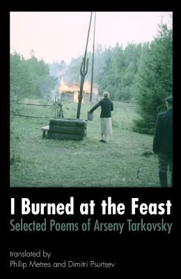 I Burned at the Feast: Selected Poems of Arseny Tarkovsky by Arseny Tarkovsky