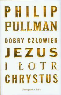 Dobry człowiek Jezus i łotr Chrystus by Philip Pullman
