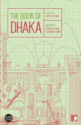 Book of Dhaka: A City in Short Fiction by Wasi Ahmed, Parvez Hossain, Salma Bani, Shaheen Akhtar, Bipradas Barua, Anwara Syed Haque, Rashida Sultana, Moinul Ahsan Saber, Syed Manzoorul Islam, Akhteruzzaman Elias