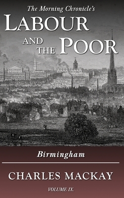 Labour and the Poor Volume IX: Birmingham by Charles MacKay