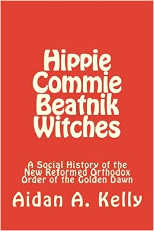 Hippie Commie Beatnik Witches by Aidan A. Kelly