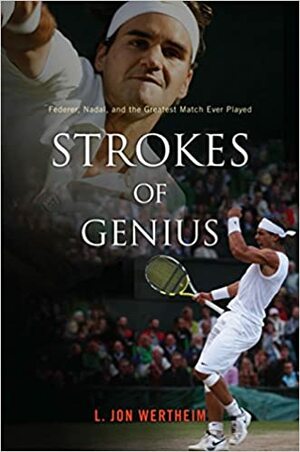 Strokes of Genius: Federer, Nadal, and the Greatest Match Ever Played by L. Jon Wertheim