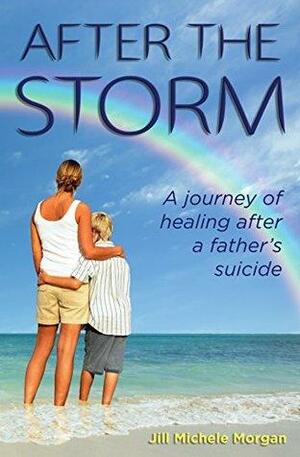 After the Storm: A journey of healing after a father's suicide by Jill Morgan