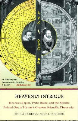 Heavenly Intrigue: Johannes Kepler, Tycho Brahe, and the Murder Behind One of History's Greatest Scientific Discoveries by Anne-Lee Gilder, Joshua Gilder