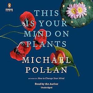 this is your mind on plants by Michael Pollan, Michael Pollan