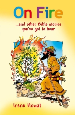 On Fire: And Other Bible Stories You've Got to Hear! by Irene Howat