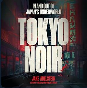 Tokyo Noir by Jake Adelstein