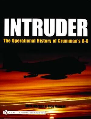 Intruder:: The Operational History of Grumman's A-6 by Mark Morgan