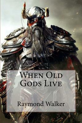 When Old Gods Live by Raymond Walker