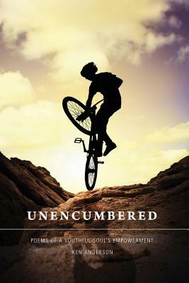 Unencumbered: Poems of a Youthful Soul's Empowerment by Ken Anderson