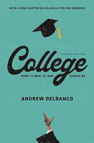 College: What It Was, Is, and Should Be - Second Edition by Andrew Delbanco