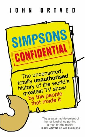 Simpsons Confidential: The uncensored, totally unauthorised history of the world's greatest TV show by the people that made it by John Ortved