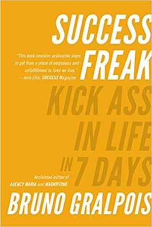 Success Freak: Kick Ass in Life in 7 Days by Bruno Gralpois