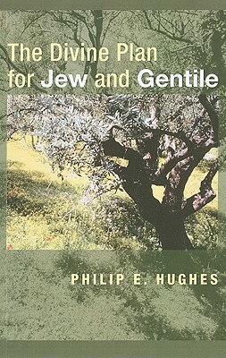 The Divine Plan for Jew and Gentile by Philip E. Hughes