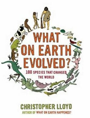 What on Earth Evolved?: 100 Species that Changed the World by Christopher Lloyd
