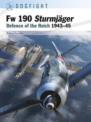 Fw 190A-8 Sturmjäger: Defence of the Reich 1943–45 by Robert Forsyth