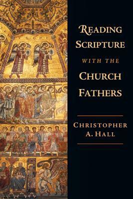 Reading Scripture with the Church Fathers by Christopher A. Hall