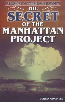 The Secret of the Manhattan Project by Doreen Gonzales