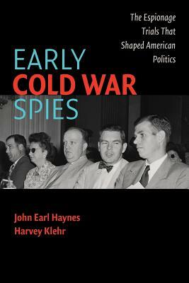 Early Cold War Spies: Espionage Trials That Shaped American Politics by Harvey Klehr, John Earl Haynes