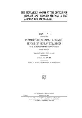 The regulatory morass at the Centers for Medicare and Medicaid Services: a prescription for bad medicine by United States House of Representatives, Committee on Small Business (house), United State Congress