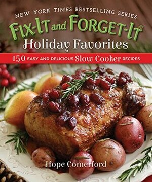 Fix-It and Forget-It Holiday Favorites: 150 Easy and Delicious Slow Cooker Recipes by Hope Comerford