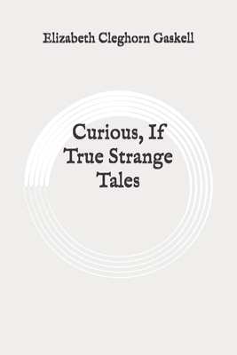 Curious, If True Strange Tales: Original by Elizabeth Gaskell