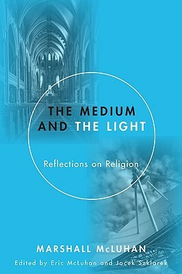 The Medium and the Light: Reflections on Religion by Marshall McLuhan