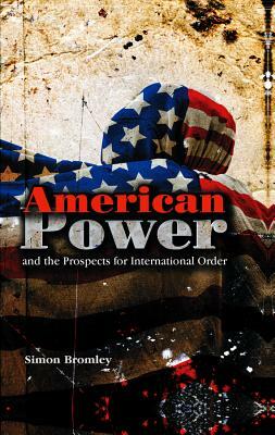 American Power and the Prospects for International Order by Simon Bromley