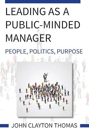 LEADING AS A PUBLIC-MINDED MANAGER by John Clayton Thomas