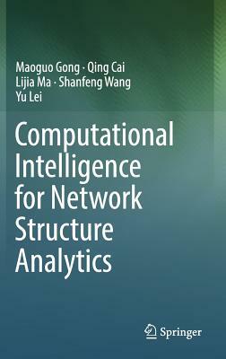 Computational Intelligence for Network Structure Analytics by Lijia Ma, Qing Cai, Maoguo Gong