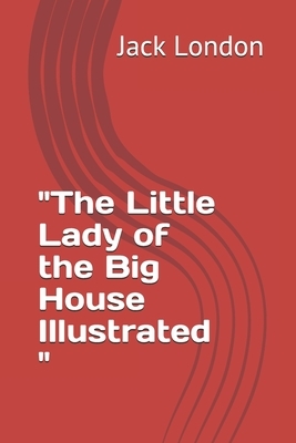 "The Little Lady of the Big House Illustrated " by Jack London